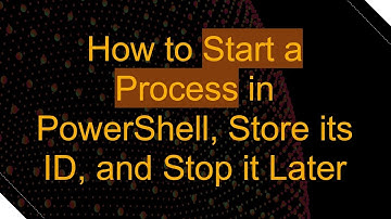 How to Start a Process in PowerShell, Store its ID, and Stop it Later