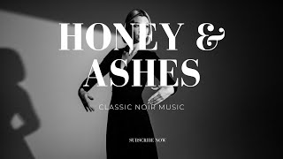 Honey & Ashes 🖤 | When Love Is Sweet and It Burns | Noir By Nature | CLASSIC NOIR MUSIC