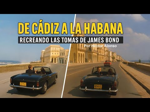 De Cádiz a La Habana: recreando las tomas de James Bond en Die Another Day