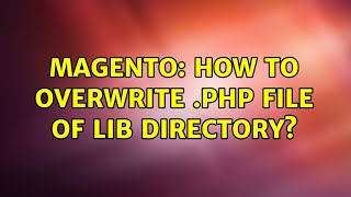 Magento: How to overwrite .php file of lib directory? (3 Solutions!!)