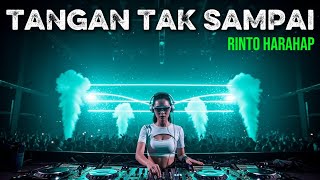 TANGAN TAK SAMPAI – Rinto Harahap | DJ Remix Full Bass Paling Menyayat Hati, Dramatis & Bikin Baper!