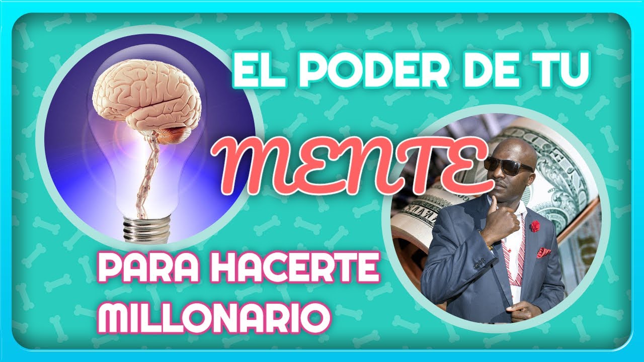 EL PODER DE TU MENTE PARA HACERTE RICO | El Poder De La Mente Para Ser ...