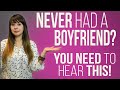 Never Had A Boyfriend? You Need To Hear This...
