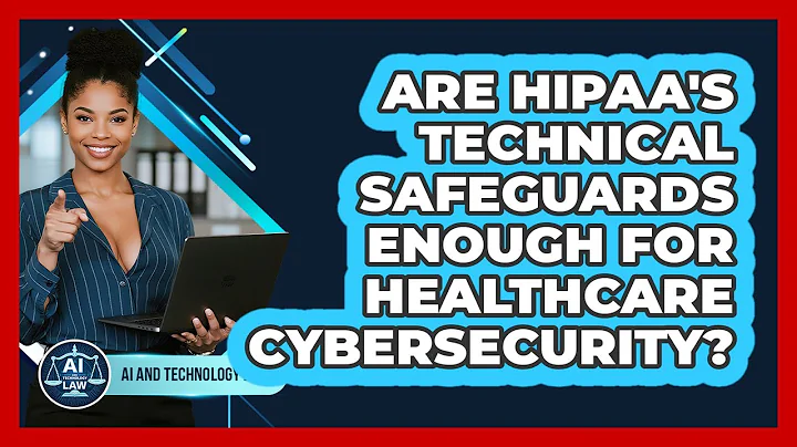 Are HIPAA's Technical Safeguards Enough For Healthcare Cybersecurity? - AI and Technology Law