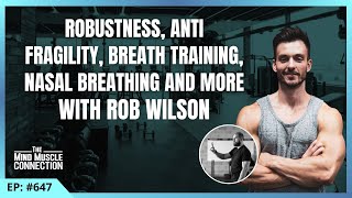 Robustness, Anti Fragility, Breath Training, Nasal Breathing and more with Rob Wilson | Ep 647