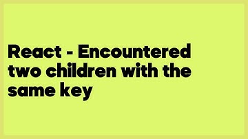 React - Encountered two children with the same key  (2 answers)