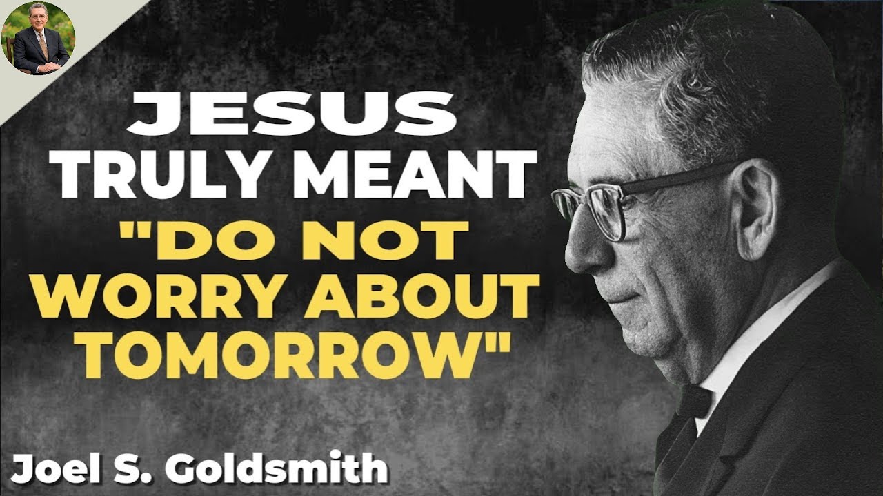 Jesus Truly Meant “Do not worry about tomorrow” | Joel S Goldsmith