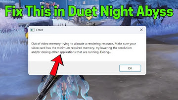 Fix Duet Night Abyss: Out of video Memory, trying to allocate a rendering resource