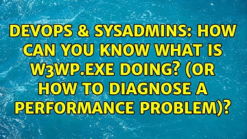 How can you know what is w3wp.exe doing? (or how to diagnose a performance problem)?