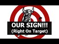 OUR SIGN!!! (Right On Target)