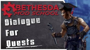 Bethesda Mod School: Quest Making 106/Dialogue 105: Using Dialogue in Quests