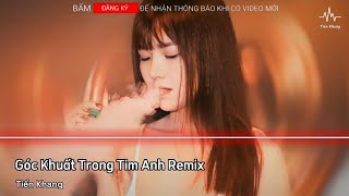 Góc Khuất Trong Tim Anh Remix - Lâm Chấn Khang x Kỳ Anh Remix | Chợt Mặn Đắng Khoé Môi Anh Biết Em..