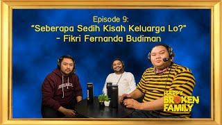 Seberapa Sedih Keluarga Lo? | Happy Broken Family Episode 09 - Fikri Fernanda Budiman | Podcast