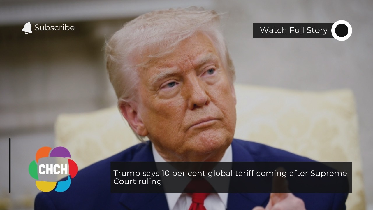 Trump says 10 per cent global tariff coming after Supreme Court ruling ...