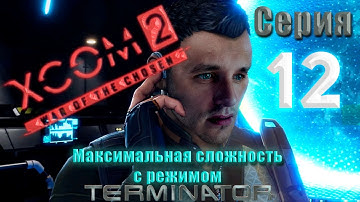 XCOM2 War of the chosen. Максимальная сложность + Терминатор. Серия 12