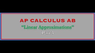 AP Calculus AB-"Linear Approximations (Part 3)"