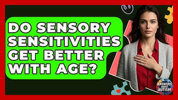 Do Sensory Sensitivities Get Better With Age? - Answers About Autism