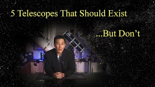 5 Telescopes That Don&#39;t Exist...But Should!