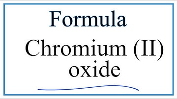 How to Write the Formula for Chromium (II) oxide