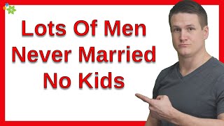 I’m Finding That Lots Of Men Never Married No Kids