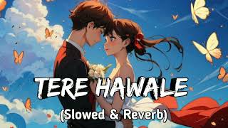 Tere Hawale :lofi (slowed & Reverb) : Arijit singh: Shilpa Rao : Pritam