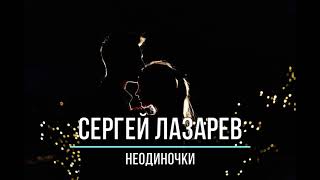 СЕРГЕЙ ЛАЗАРЕВ - НЕОДИНОЧКИ (Текст песни)