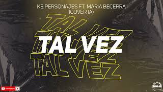 Ke Personajes Ft. María Becerra - Tal Vez (Cover IA) (RDJ)