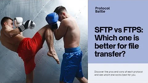SFTP vs FTPS: A Battle of Protocols