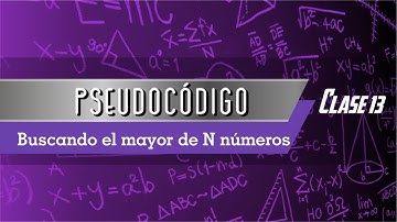 Pseudocódigo: Clase 13 - Buscar el mayor de N números