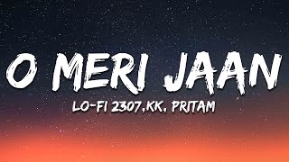 O Meri Jaan - Lo-fi (Lyrics) - KK, Pritam, Lo-fi 2307