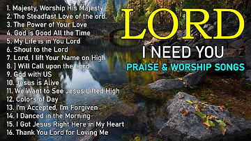 I NEED YOU, LORD. Reflection of Praise & Worship Songs Collection