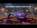 Soothing Arabic Oud Music 🌙 Relaxing Desert Nights for Calm Mind
