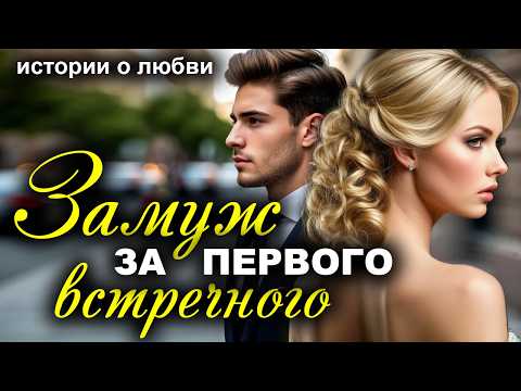Замуж за первого встречного. Реальная история из жизни до слез. Рассказ, который трогает до слез