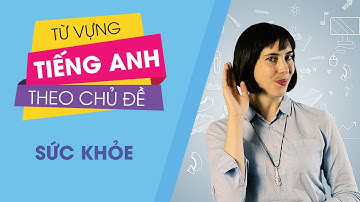 Từ vựng tiếng Anh theo chủ đề: Sức khỏe [Từ vựng tiếng Anh thông dụng #1]