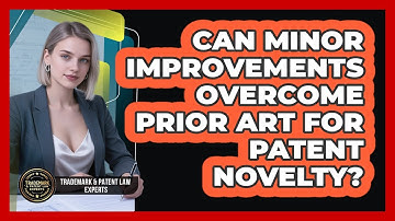 Can Minor Improvements Overcome Prior Art For Patent Novelty? - Trademark and Patent Law Experts