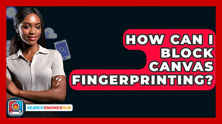 How Can I Block Canvas Fingerprinting? - SearchEnginesHub.com