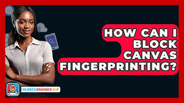 How Can I Block Canvas Fingerprinting? - SearchEnginesHub.com