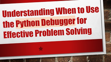 Understanding When to Use the Python Debugger for Effective Problem Solving