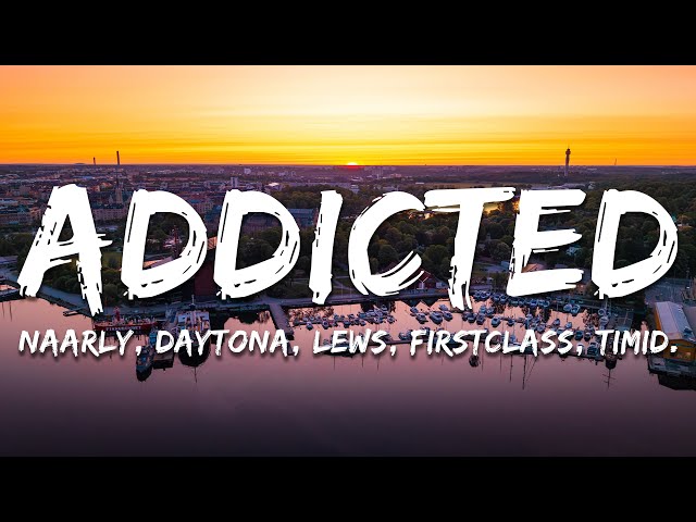 Naarly, Daytona, LEWS, FIRSTCLASS, TIMID. - Addicted (feat. TIMID.) (Lyrics)