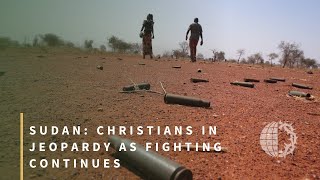 Sudan: Christians in Jeopardy as Fighting Continues