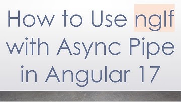 How to Use ngIf with Async Pipe in Angular 17