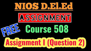 NIOS D.El.Ed Assignment Answer Of Course 508 Assignment I (Question 2). Solution in PDF
