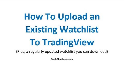 How to Upload an Existing Watchlist to Tradingview Charts