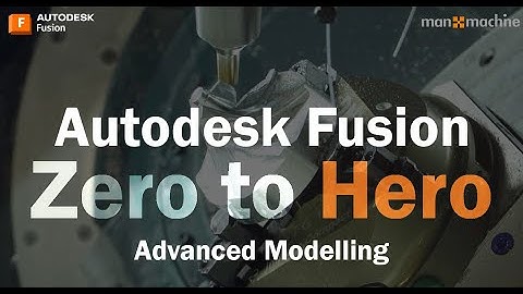 Autodesk Fusion Zero to Hero - Advanced Modelling