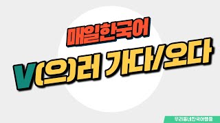 [매일 한국어] 문법 41. V으러 가다/오다 Everyday Korean / Learning Korean