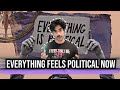 Why Everything Feels Political Now