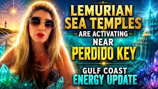 Lemurian Sea Temples Are Activating Near Perdido Key | Gulf Coast Energy Update