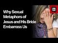 Why Sexual Metaphors of Jesus and His Bride Embarrass Us