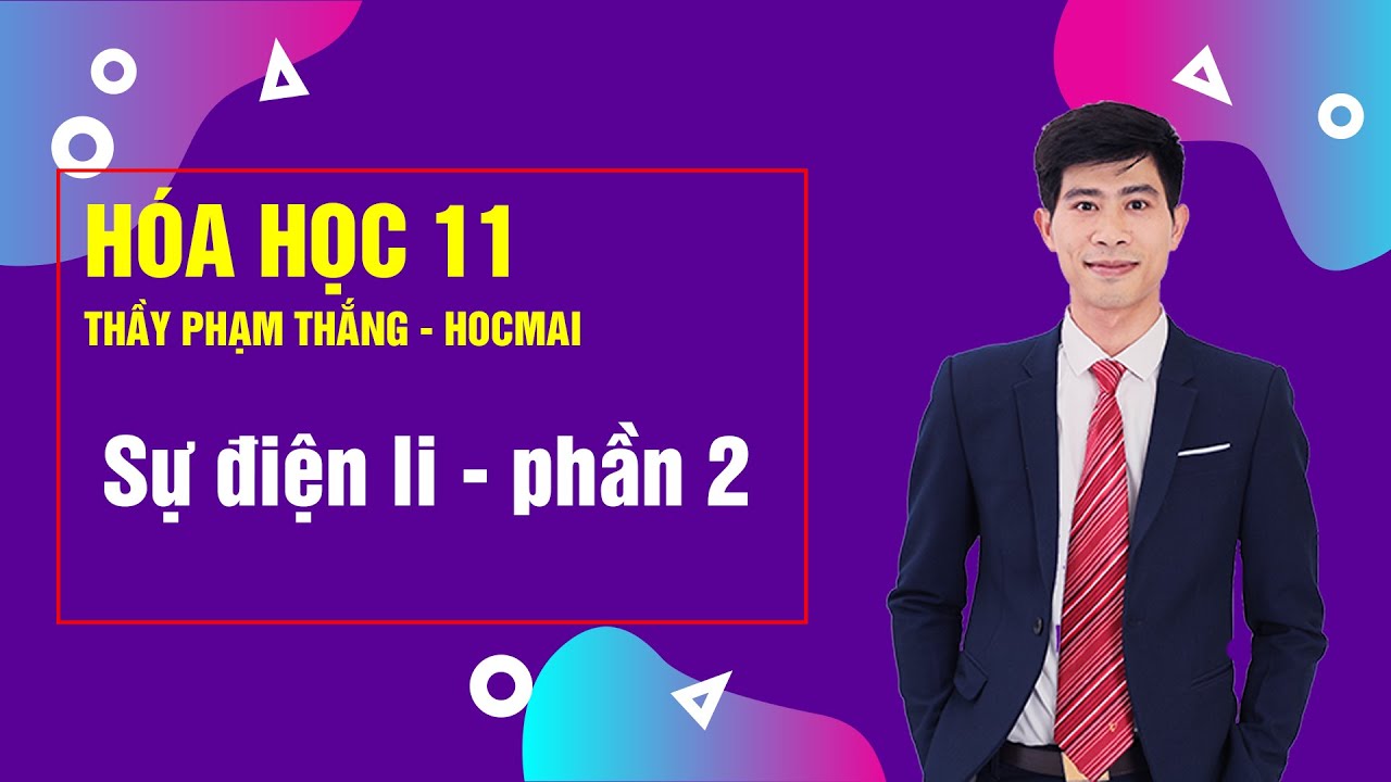 Sự điện li (phần 2) - Hóa học 11 |Thầy Phạm Thắng - Khóa Học tốt 11