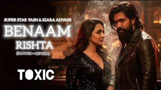 Toxic Benaam Rishta Slowed & Reverb Yesh Kiara Advani ,Nayanthar, Tara Sutaria , Rukmini